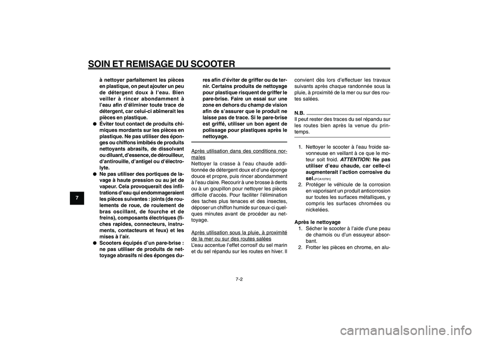 YAMAHA GIGGLE50 2009  Notices Demploi (in French) 7-62
1
2
3
4
5
6
7
8
9
FAU25991
SOIN ET REMISAGE DU SCOOTER
7-2
à nettoyer parfaitement les pièces
en plastique, on peut ajouter un peu
de détergent doux à l’eau. Bien
veiller à rincer abondamm