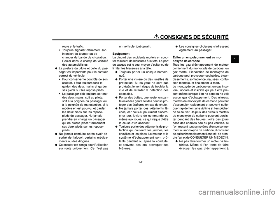 YAMAHA GIGGLE50 2009  Notices Demploi (in French) 1-9
1
2
3
4
5
6
7
8
9
FAU10221
Q QQ Q
Q
 CONSIGNES DE SÉCURITÉ
1-2
route et le trafic.
 Toujours signaler clairement son
intention de tourner ou de
changer de bande de circulation.
Rouler dans le ch