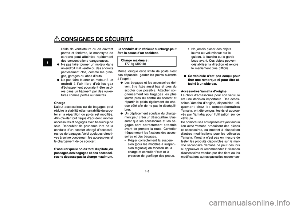 YAMAHA GIGGLE50 2009  Notices Demploi (in French) 1-10
1
2
3
4
5
6
7
8
9
FAU10221
Q QQ Q
Q
 CONSIGNES DE SÉCURITÉ
1-3
l’aide de ventilateurs ou en ouvrant
portes et fenêtres, le monoxyde de
carbone peut atteindre rapidement
des concentrations da