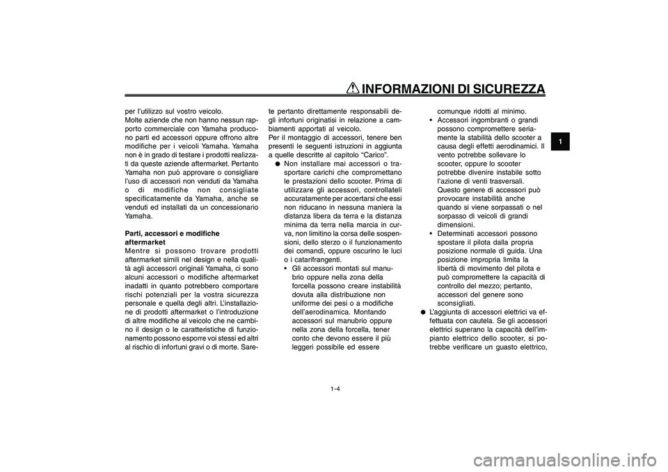 YAMAHA GIGGLE50 2009 Manuale duso (in Italian) 1-11
1
2
3
4
5
6
7
8
9
HAU10221
Q QQ Q
Q
INFORMAZIONI DI SICUREZZA
1-4
per l’utilizzo sul vostro veicolo.
Molte aziende che non hanno nessun rap-
porto commerciale con Yamaha produco-
no parti ed a YAMAHA GIGGLE50 2009 Manuale duso (in Italian) 1-11
1
2
3
4
5
6
7
8
9
HAU10221
Q QQ Q
Q
INFORMAZIONI DI SICUREZZA
1-4
per l’utilizzo sul vostro veicolo.
Molte aziende che non hanno nessun rap-
porto commerciale con Yamaha produco-
no parti ed a