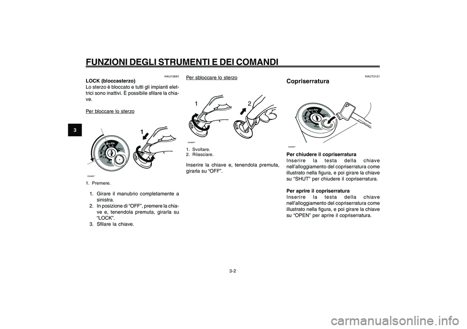 YAMAHA GIGGLE50 2009 Manuale duso (in Italian) 3-18
1
2
3
4
5
6
7
8
9
HAU1044E
FUNZIONI DEGLI STRUMENTI E DEI COMANDI
Per sb
loccare lo sterz
o
12
ZAUM00**1. Svoltare.
2. Rilasciare.Inserire la chiave e, tenendola premuta,
girarla su “OFF”.
Co YAMAHA GIGGLE50 2009 Manuale duso (in Italian) 3-18
1
2
3
4
5
6
7
8
9
HAU1044E
FUNZIONI DEGLI STRUMENTI E DEI COMANDI
Per sb
loccare lo sterz
o
12
ZAUM00**1. Svoltare.
2. Rilasciare.Inserire la chiave e, tenendola premuta,
girarla su “OFF”.
Co