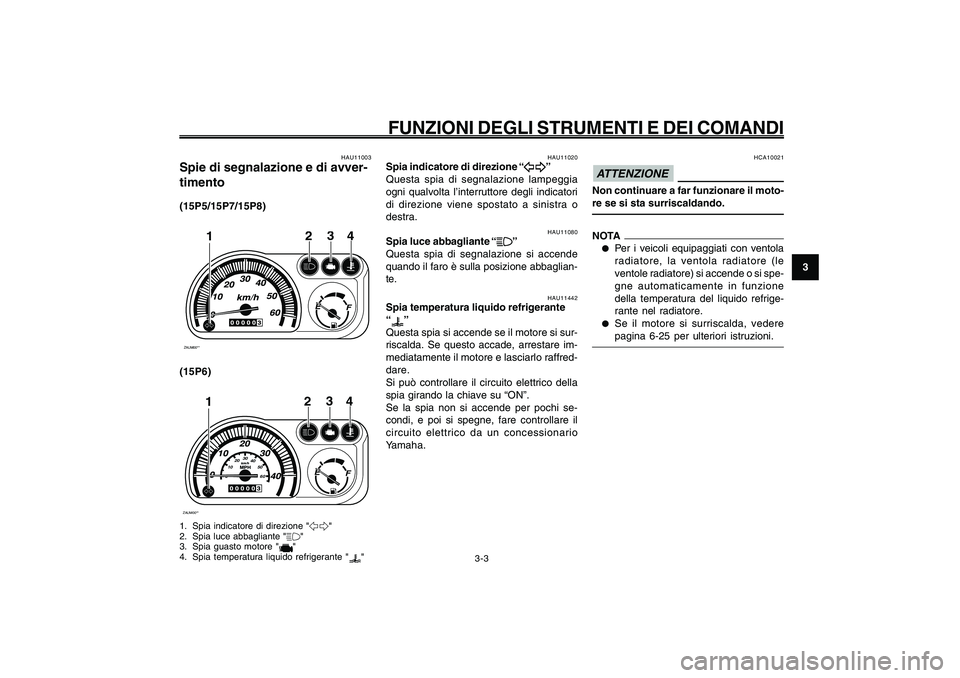 YAMAHA GIGGLE50 2009 Manuale duso (in Italian) 3-19
1
2
3
4
5
6
7
8
9
HAU1044E
FUNZIONI DEGLI STRUMENTI E DEI COMANDI
Spie di segnalazione e di avvertimento<IXE>
Spia indicatore di direzione<IXE>
Spia luce abbagliante<IXE>
Spia temperatura liquido YAMAHA GIGGLE50 2009 Manuale duso (in Italian) 3-19
1
2
3
4
5
6
7
8
9
HAU1044E
FUNZIONI DEGLI STRUMENTI E DEI COMANDI
Spie di segnalazione e di avvertimento<IXE>
Spia indicatore di direzione<IXE>
Spia luce abbagliante<IXE>
Spia temperatura liquido