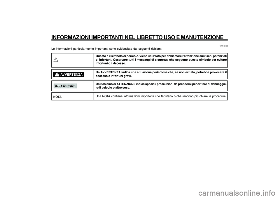 YAMAHA GIGGLE50 2009 Manuale duso (in Italian) 1
2
3
4
5
6
7
8
9
Q
HAU10122
INFORMAZIONI IMPORTANTI NEL LIBRETTO USO E MANUTENZIONE
HAU10132
Le informazioni particolarmente importanti sono evidenziate dai seguenti richiami:
Questo è il simbolo di YAMAHA GIGGLE50 2009 Manuale duso (in Italian) 1
2
3
4
5
6
7
8
9
Q
HAU10122
INFORMAZIONI IMPORTANTI NEL LIBRETTO USO E MANUTENZIONE
HAU10132
Le informazioni particolarmente importanti sono evidenziate dai seguenti richiami:
Questo è il simbolo di