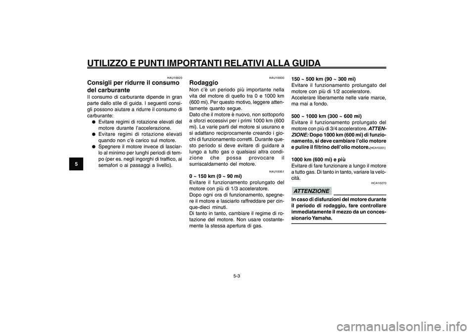 YAMAHA GIGGLE50 2009 Manuale duso (in Italian) 5-34
1
2
3
4
5
6
7
8
9
HAU15943
UTILIZZO E PUNTI IMPORTANTI RELATIVI ALLA GUIDA
5-3
Carburante, consigli per ridurne il consumo<IXE>
Rodaggio<IXE>
HAU16951
0 ~ 150 km (0 ~ 90 mi)
Evitare il funzioname YAMAHA GIGGLE50 2009 Manuale duso (in Italian) 5-34
1
2
3
4
5
6
7
8
9
HAU15943
UTILIZZO E PUNTI IMPORTANTI RELATIVI ALLA GUIDA
5-3
Carburante, consigli per ridurne il consumo<IXE>
Rodaggio<IXE>
HAU16951
0 ~ 150 km (0 ~ 90 mi)
Evitare il funzioname