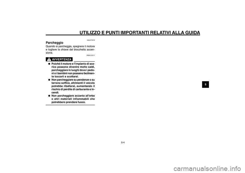 YAMAHA GIGGLE50 2009 Manuale duso (in Italian) 5-35
1
2
3
4
5
6
7
8
9
HAU15943
UTILIZZO E PUNTI IMPORTANTI RELATIVI ALLA GUIDA
Parcheggio<IXE>
5-4
HAU17213
ParcheggioQuando si parcheggia, spegnere il motore
e togliere la chiave dal blocchetto acce YAMAHA GIGGLE50 2009 Manuale duso (in Italian) 5-35
1
2
3
4
5
6
7
8
9
HAU15943
UTILIZZO E PUNTI IMPORTANTI RELATIVI ALLA GUIDA
Parcheggio<IXE>
5-4
HAU17213
ParcheggioQuando si parcheggia, spegnere il motore
e togliere la chiave dal blocchetto acce