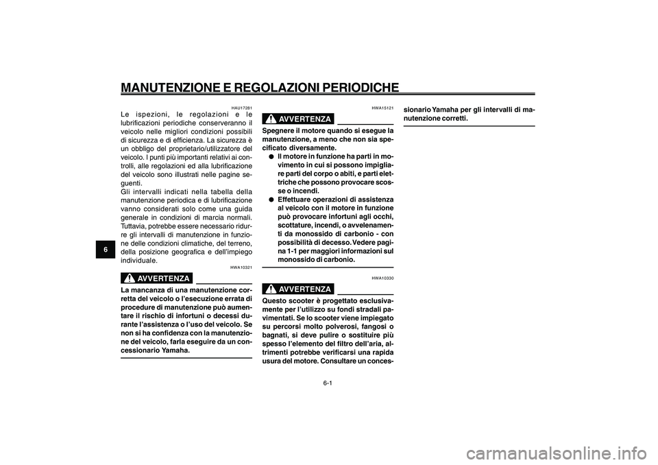 YAMAHA GIGGLE50 2009 Manuale duso (in Italian) 6-36
1
2
3
4
5
6
7
8
9
HAU1722A
MANUTENZIONE E REGOLAZIONI PERIODICHE
6-1
HAU17281
Le ispezioni, le regolazioni e le
lubrificazioni periodiche conserveranno il
veicolo nelle migliori condizioni possib YAMAHA GIGGLE50 2009 Manuale duso (in Italian) 6-36
1
2
3
4
5
6
7
8
9
HAU1722A
MANUTENZIONE E REGOLAZIONI PERIODICHE
6-1
HAU17281
Le ispezioni, le regolazioni e le
lubrificazioni periodiche conserveranno il
veicolo nelle migliori condizioni possib
