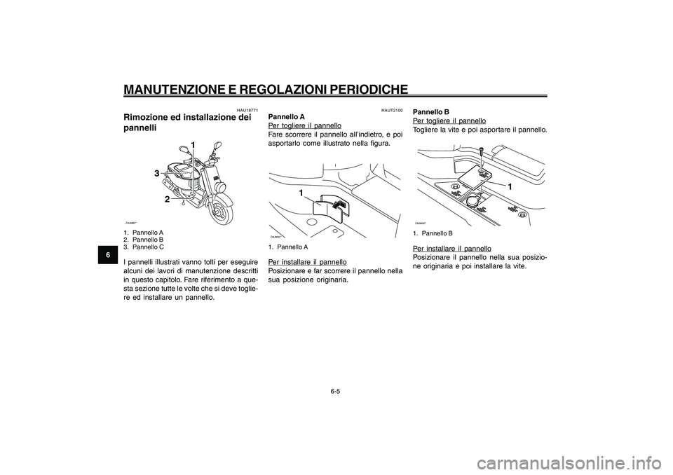 YAMAHA GIGGLE50 2009 Manuale duso (in Italian) 6-40
1
2
3
4
5
6
7
8
9
HAU1722A
MANUTENZIONE E REGOLAZIONI PERIODICHE
6-5
HAUT2100
Pannello APer togliere il pannello
Fare scorrere il pannello all’indietro, e poi
asportarlo come illustrato nella f YAMAHA GIGGLE50 2009 Manuale duso (in Italian) 6-40
1
2
3
4
5
6
7
8
9
HAU1722A
MANUTENZIONE E REGOLAZIONI PERIODICHE
6-5
HAUT2100
Pannello APer togliere il pannello
Fare scorrere il pannello all’indietro, e poi
asportarlo come illustrato nella f