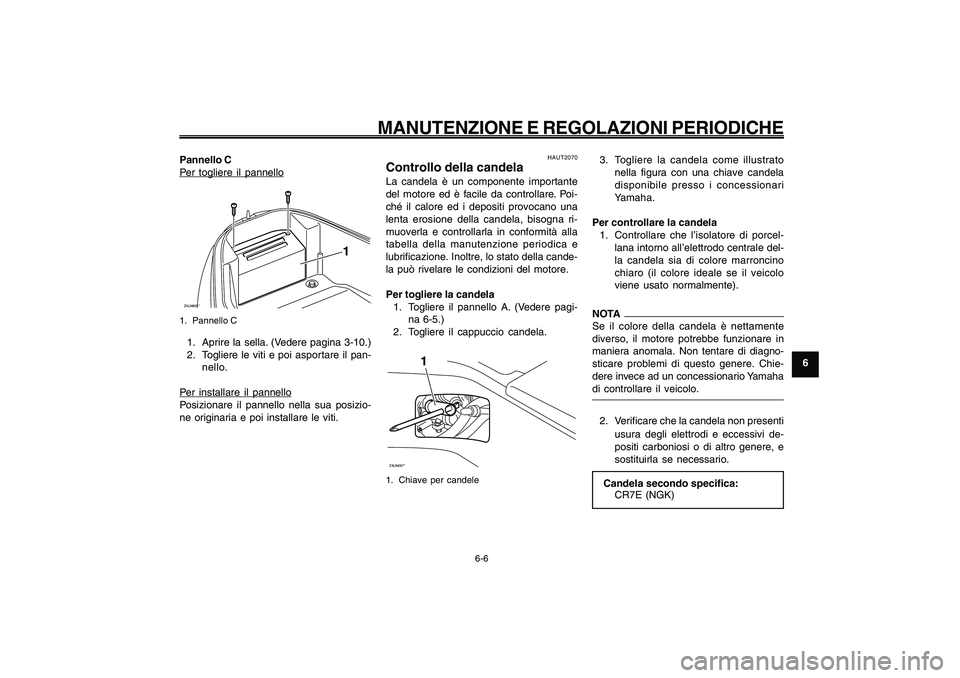 YAMAHA GIGGLE50 2009 Manuale duso (in Italian) 6-41
1
2
3
4
5
6
7
8
9
HAU1722A
MANUTENZIONE E REGOLAZIONI PERIODICHE
6-6
Pannello CPer togliere il pannelloZAUM00**
1
1. Pannello C1. Aprire la sella. (Vedere pagina 3-10.)
2. Togliere le viti e poi YAMAHA GIGGLE50 2009 Manuale duso (in Italian) 6-41
1
2
3
4
5
6
7
8
9
HAU1722A
MANUTENZIONE E REGOLAZIONI PERIODICHE
6-6
Pannello CPer togliere il pannelloZAUM00**
1
1. Pannello C1. Aprire la sella. (Vedere pagina 3-10.)
2. Togliere le viti e poi