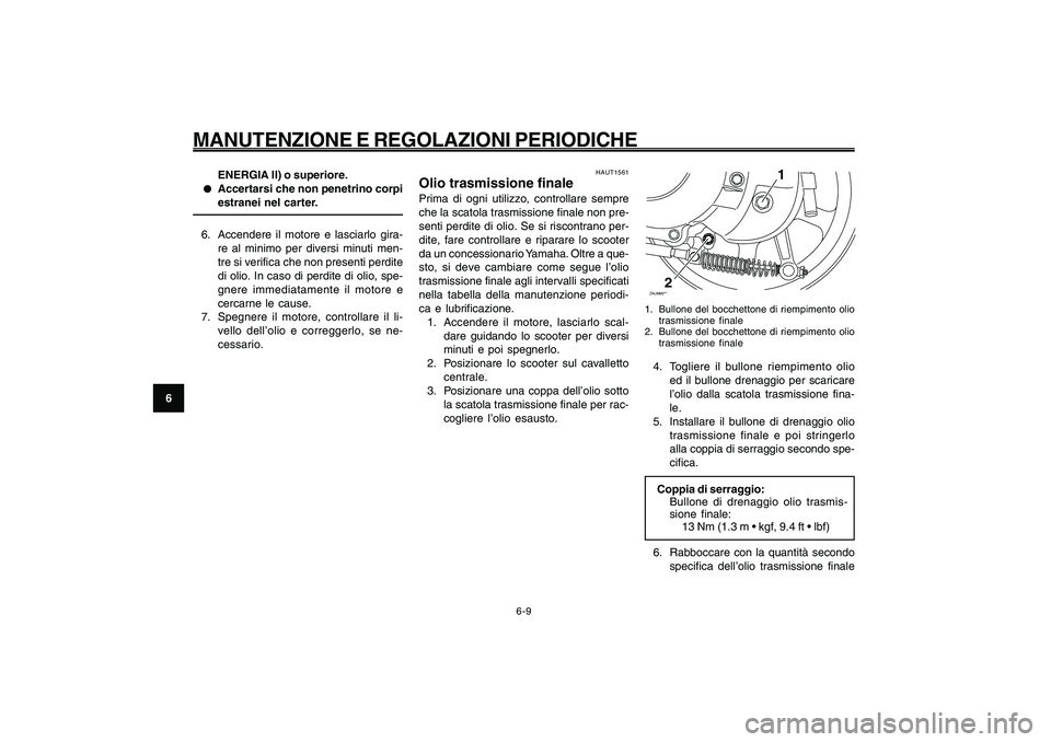 YAMAHA GIGGLE50 2009 Manuale duso (in Italian) 6-44
1
2
3
4
5
6
7
8
9
HAU1722A
MANUTENZIONE E REGOLAZIONI PERIODICHE
6-9
ENERGIA II) o superiore.
● ●● ●
●
Accertarsi che non penetrino corpi
estranei nel carter.
6. Accendere il motore e l YAMAHA GIGGLE50 2009 Manuale duso (in Italian) 6-44
1
2
3
4
5
6
7
8
9
HAU1722A
MANUTENZIONE E REGOLAZIONI PERIODICHE
6-9
ENERGIA II) o superiore.
● ●● ●
●
Accertarsi che non penetrino corpi
estranei nel carter.
6. Accendere il motore e l