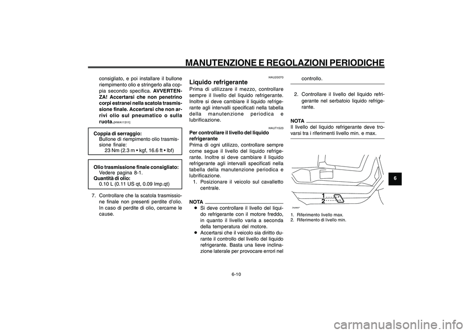 YAMAHA GIGGLE50 2009 Manuale duso (in Italian) 6-45
1
2
3
4
5
6
7
8
9
HAU1722A
MANUTENZIONE E REGOLAZIONI PERIODICHE
6-10
consigliato, e poi installare il bullone
riempimento olio e stringerlo alla cop-
pia secondo specifica. AVVERTEN-
ZA! Accerta YAMAHA GIGGLE50 2009 Manuale duso (in Italian) 6-45
1
2
3
4
5
6
7
8
9
HAU1722A
MANUTENZIONE E REGOLAZIONI PERIODICHE
6-10
consigliato, e poi installare il bullone
riempimento olio e stringerlo alla cop-
pia secondo specifica. AVVERTEN-
ZA! Accerta