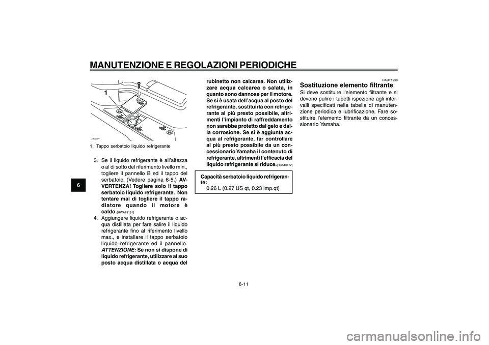 YAMAHA GIGGLE50 2009 Manuale duso (in Italian) 6-46
1
2
3
4
5
6
7
8
9
HAU1722A
MANUTENZIONE E REGOLAZIONI PERIODICHE
6-11
ZAUM00**
1
1. Tappo serbatoio liquido refrigerante3. Se il liquido refrigerante è all’altezza
o al di sotto del riferiment YAMAHA GIGGLE50 2009 Manuale duso (in Italian) 6-46
1
2
3
4
5
6
7
8
9
HAU1722A
MANUTENZIONE E REGOLAZIONI PERIODICHE
6-11
ZAUM00**
1
1. Tappo serbatoio liquido refrigerante3. Se il liquido refrigerante è all’altezza
o al di sotto del riferiment