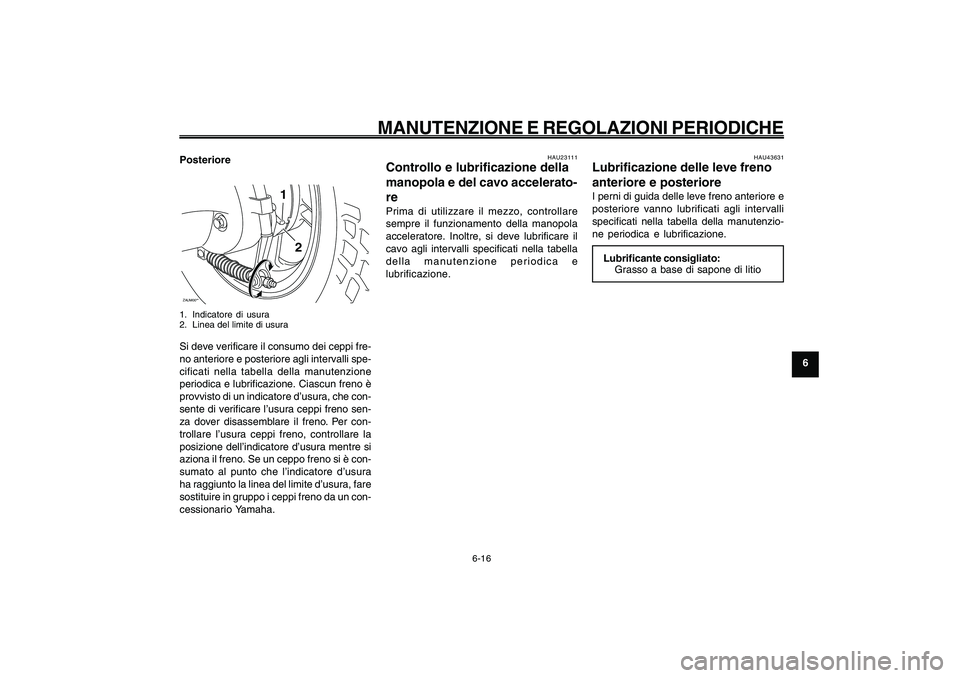 YAMAHA GIGGLE50 2009 Manuale duso (in Italian) 6-51
1
2
3
4
5
6
7
8
9
HAU1722A
MANUTENZIONE E REGOLAZIONI PERIODICHE
6-16
PosterioreZAUM00**
1
2
1. Indicatore di usura
2. Linea del limite di usuraSi deve verificare il consumo dei ceppi fre-
no ant YAMAHA GIGGLE50 2009 Manuale duso (in Italian) 6-51
1
2
3
4
5
6
7
8
9
HAU1722A
MANUTENZIONE E REGOLAZIONI PERIODICHE
6-16
PosterioreZAUM00**
1
2
1. Indicatore di usura
2. Linea del limite di usuraSi deve verificare il consumo dei ceppi fre-
no ant
