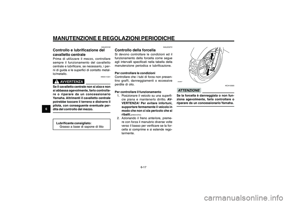 YAMAHA GIGGLE50 2009 Manuale duso (in Italian) 6-52
1
2
3
4
5
6
7
8
9
HAU1722A
MANUTENZIONE E REGOLAZIONI PERIODICHE
6-17
Cavalletto centrale, controllo e lubrificazione<IXE>
Forcella, controllo<IXE>
HAU23272
Controllo della forcellaSi devono cont YAMAHA GIGGLE50 2009 Manuale duso (in Italian) 6-52
1
2
3
4
5
6
7
8
9
HAU1722A
MANUTENZIONE E REGOLAZIONI PERIODICHE
6-17
Cavalletto centrale, controllo e lubrificazione<IXE>
Forcella, controllo<IXE>
HAU23272
Controllo della forcellaSi devono cont