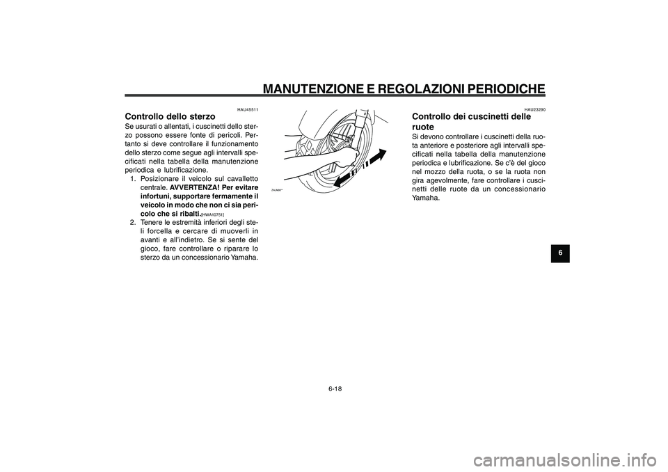 YAMAHA GIGGLE50 2009 Manuale duso (in Italian) 6-53
1
2
3
4
5
6
7
8
9
HAU1722A
MANUTENZIONE E REGOLAZIONI PERIODICHE
6-18
Sterzo, controllo<IXE>
Cuscinetti delle ruote, controllo<IXE>
HAU45511
Controllo dello sterzoSe usurati o allentati, i cuscin YAMAHA GIGGLE50 2009 Manuale duso (in Italian) 6-53
1
2
3
4
5
6
7
8
9
HAU1722A
MANUTENZIONE E REGOLAZIONI PERIODICHE
6-18
Sterzo, controllo<IXE>
Cuscinetti delle ruote, controllo<IXE>
HAU45511
Controllo dello sterzoSe usurati o allentati, i cuscin