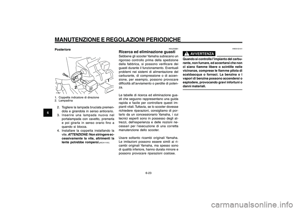 YAMAHA GIGGLE50 2009 Manuale duso (in Italian) 6-58
1
2
3
4
5
6
7
8
9
HAU1722A
MANUTENZIONE E REGOLAZIONI PERIODICHE
6-23
HWA15141
AVVERTENZA
Quando si controlla l’impianto del carbu-
rante, non fumare, ed accertarsi che non
ci siano fiamme libe YAMAHA GIGGLE50 2009 Manuale duso (in Italian) 6-58
1
2
3
4
5
6
7
8
9
HAU1722A
MANUTENZIONE E REGOLAZIONI PERIODICHE
6-23
HWA15141
AVVERTENZA
Quando si controlla l’impianto del carbu-
rante, non fumare, ed accertarsi che non
ci siano fiamme libe