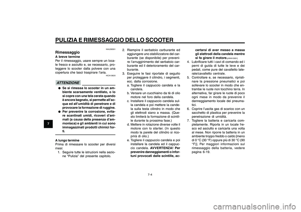 YAMAHA GIGGLE50 2009 Manuale duso (in Italian) 7-64
1
2
3
4
5
6
7
8
9
HAU25991
PULIZIA E RIMESSAGGIO DELLO SCOOTER
7-4
2. Riempire il serbatoio carburante ed
aggiungere uno stabilizzatore del car-
burante (se disponibile) per preveni-
re l’arrug YAMAHA GIGGLE50 2009 Manuale duso (in Italian) 7-64
1
2
3
4
5
6
7
8
9
HAU25991
PULIZIA E RIMESSAGGIO DELLO SCOOTER
7-4
2. Riempire il serbatoio carburante ed
aggiungere uno stabilizzatore del car-
burante (se disponibile) per preveni-
re l’arrug