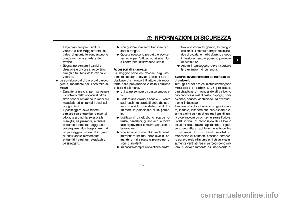 YAMAHA GIGGLE50 2009 Manuale duso (in Italian) 1-9
1
2
3
4
5
6
7
8
9
HAU10221
Q QQ Q
Q
INFORMAZIONI DI SICUREZZA
1-2
Rispettare sempre i limiti di
velocità e non viaggiare mai più
veloci di quanto lo consentano le
condizioni della strada e del YAMAHA GIGGLE50 2009 Manuale duso (in Italian) 1-9
1
2
3
4
5
6
7
8
9
HAU10221
Q QQ Q
Q
INFORMAZIONI DI SICUREZZA
1-2
Rispettare sempre i limiti di
velocità e non viaggiare mai più
veloci di quanto lo consentano le
condizioni della strada e del