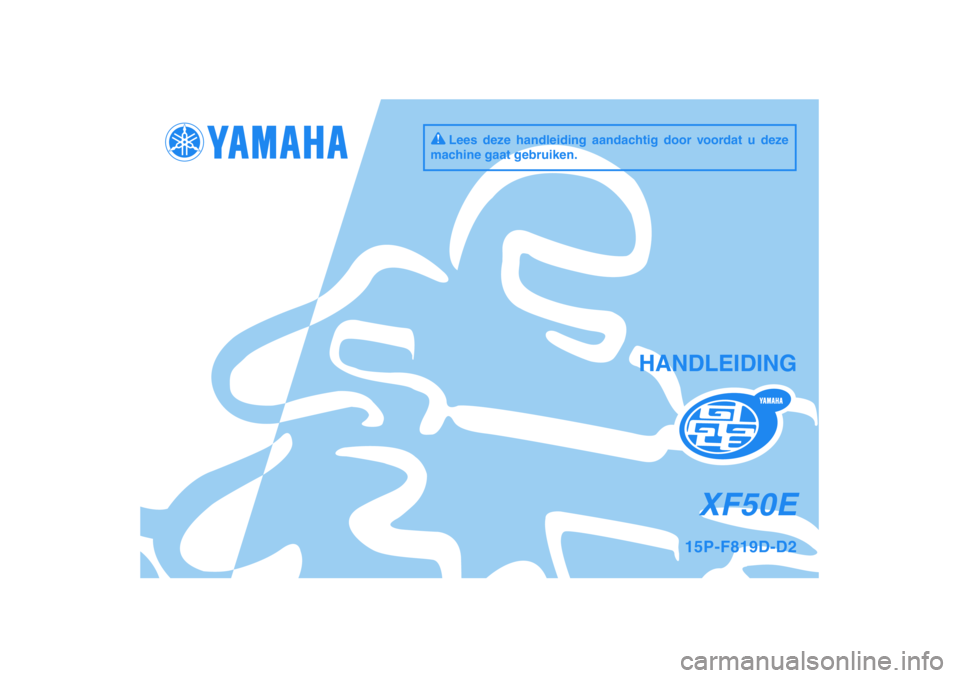YAMAHA GIGGLE50 2009 Instructieboekje (in Dutch) Lees deze handleiding aandachtig door voordat u deze
machine gaat gebruiken.
XF50E
HANDLEIDING
15P-F819D-D2 YAMAHA GIGGLE50 2009 Instructieboekje (in Dutch) Lees deze handleiding aandachtig door voordat u deze
machine gaat gebruiken.
XF50E
HANDLEIDING
15P-F819D-D2