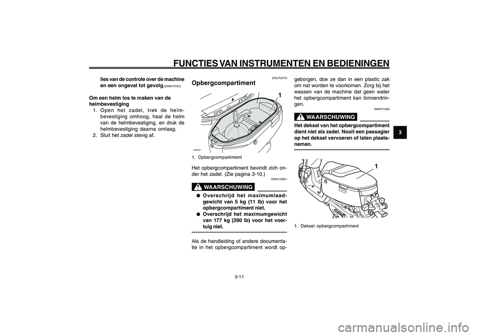 YAMAHA GIGGLE50 2009 Instructieboekje (in Dutch) 3-27
1
2
3
4
5
6
7
8
9
DAU1044E
FUNCTIES VAN INSTRUMENTEN EN BEDIENINGEN
3-11
DAUT2470
OpbergcompartimentZAUM00**
1
1. OpbergcompartimentHet opbergcompartiment bevindt zich on-
der het zadel. (Zie pag YAMAHA GIGGLE50 2009 Instructieboekje (in Dutch) 3-27
1
2
3
4
5
6
7
8
9
DAU1044E
FUNCTIES VAN INSTRUMENTEN EN BEDIENINGEN
3-11
DAUT2470
OpbergcompartimentZAUM00**
1
1. OpbergcompartimentHet opbergcompartiment bevindt zich on-
der het zadel. (Zie pag