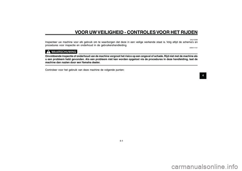 YAMAHA GIGGLE50 2009 Instructieboekje (in Dutch) 4-29
1
2
3
4
5
6
7
8
9
DAU15582
VOOR UW VEILIGHEID - CONTROLES VOOR HET RIJDEN
4-1
DAU15582
VOOR UW VEILIGHEID - CONTROLES VOOR HET RIJDEN
DAU15596
Inspecteer uw machine voor elk gebruik om te waarbor YAMAHA GIGGLE50 2009 Instructieboekje (in Dutch) 4-29
1
2
3
4
5
6
7
8
9
DAU15582
VOOR UW VEILIGHEID - CONTROLES VOOR HET RIJDEN
4-1
DAU15582
VOOR UW VEILIGHEID - CONTROLES VOOR HET RIJDEN
DAU15596
Inspecteer uw machine voor elk gebruik om te waarbor