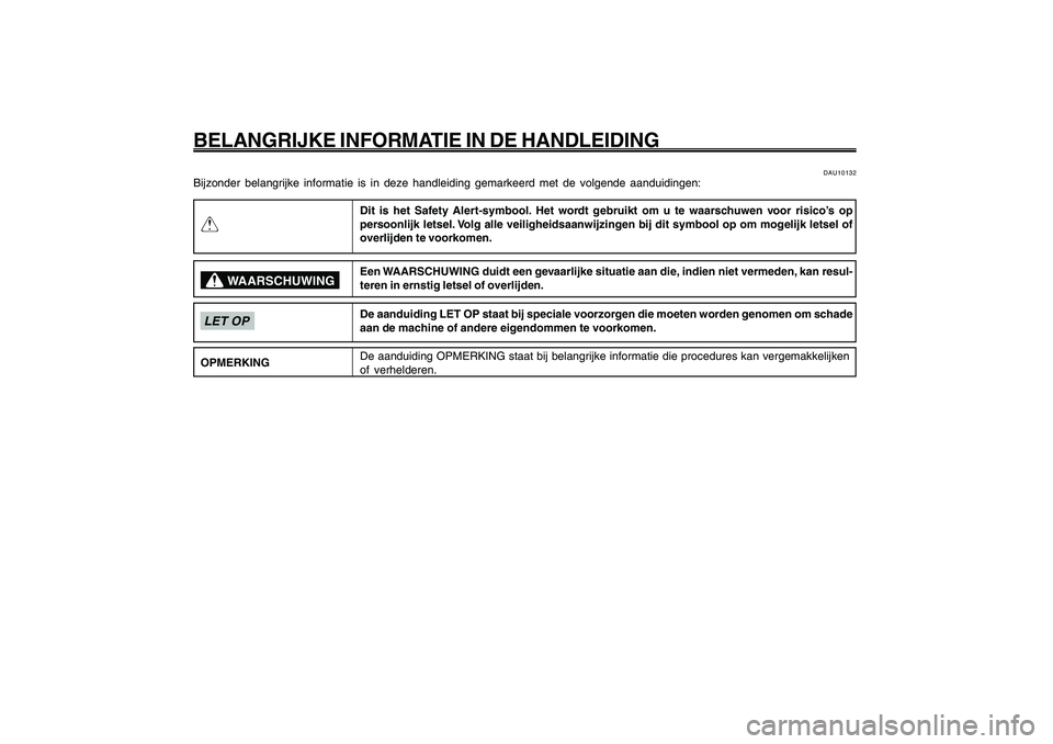 YAMAHA GIGGLE50 2009 Instructieboekje (in Dutch) 1
2
3
4
5
6
7
8
9
Q
DAU10122
BELANGRIJKE INFORMATIE IN DE HANDLEIDING
DAU10132
Bijzonder belangrijke informatie is in deze handleiding gemarkeerd met de volgende aanduidingen:
Dit is het Safety Alert- YAMAHA GIGGLE50 2009 Instructieboekje (in Dutch) 1
2
3
4
5
6
7
8
9
Q
DAU10122
BELANGRIJKE INFORMATIE IN DE HANDLEIDING
DAU10132
Bijzonder belangrijke informatie is in deze handleiding gemarkeerd met de volgende aanduidingen:
Dit is het Safety Alert-