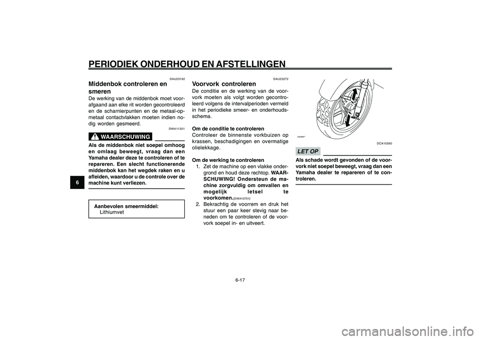 YAMAHA GIGGLE50 2009  Instructieboekje (in Dutch) 6-52
1
2
3
4
5
6
7
8
9
DAU1722A
PERIODIEK ONDERHOUD EN AFSTELLINGEN
6-17
Middenbok, controleren en smeren<IXE>
Voorvork, controleren<IXE>
DAU23272
Voorvork controlerenDe conditie en de werking van de 
