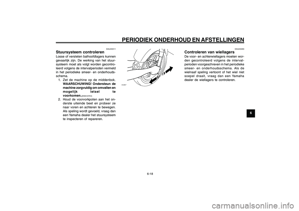 YAMAHA GIGGLE50 2009  Instructieboekje (in Dutch) 6-53
1
2
3
4
5
6
7
8
9
DAU1722A
PERIODIEK ONDERHOUD EN AFSTELLINGEN
6-18
Stuursysteem, controleren<IXE>
Wiellagers controleren<IXE>
DAU45511
Stuursysteem controlerenLosse of versleten balhoofdlagers k