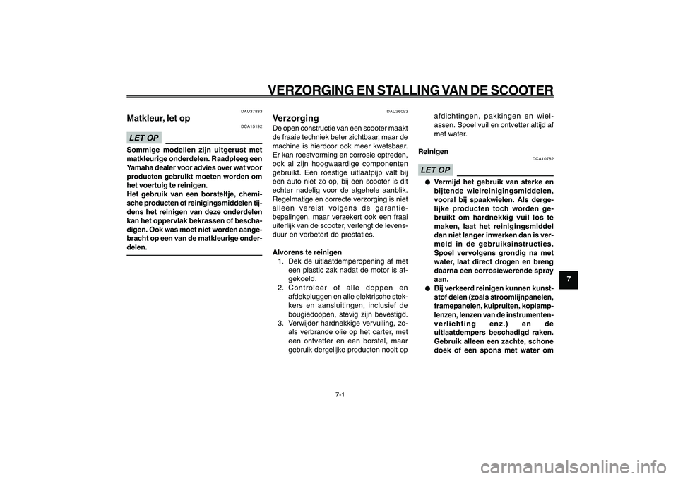 YAMAHA GIGGLE50 2009  Instructieboekje (in Dutch) 7-61
1
2
3
4
5
6
7
8
9
DAU25991
VERZORGING EN STALLING VAN DE SCOOTER
7-1
Matkleur, let op<IXE>
Verzorging<IXE>
DAU25991
VERZORGING EN STALLING VAN DE SCOOTER
DAU37833
Matkleur, let op
DCA15192
LET OP YAMAHA GIGGLE50 2009  Instructieboekje (in Dutch) 7-61
1
2
3
4
5
6
7
8
9
DAU25991
VERZORGING EN STALLING VAN DE SCOOTER
7-1
Matkleur, let op<IXE>
Verzorging<IXE>
DAU25991
VERZORGING EN STALLING VAN DE SCOOTER
DAU37833
Matkleur, let op
DCA15192
LET OP