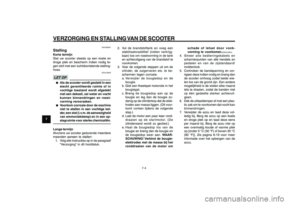 YAMAHA GIGGLE50 2009  Instructieboekje (in Dutch) 7-64
1
2
3
4
5
6
7
8
9
DAU25991
VERZORGING EN STALLING VAN DE SCOOTER
7-4
2. Vul de brandstoftank en voeg een
stabilisatoradditief (indien verkrijg-
baar) toe om roestvorming in de tank
en achteruitga YAMAHA GIGGLE50 2009  Instructieboekje (in Dutch) 7-64
1
2
3
4
5
6
7
8
9
DAU25991
VERZORGING EN STALLING VAN DE SCOOTER
7-4
2. Vul de brandstoftank en voeg een
stabilisatoradditief (indien verkrijg-
baar) toe om roestvorming in de tank
en achteruitga