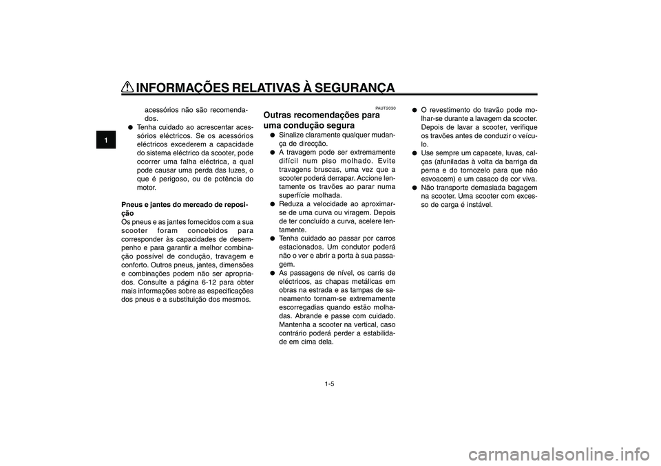 YAMAHA GIGGLE50 2009 Manual de utilização (in Portuguese) 1-12
1
2
3
4
5
6
7
8
9
PAU10221
Q QQ Q
Q
INFORMAÇÕES RELATIVAS À SEGURANÇA
PAUT2030
Outras recomendações para
uma condução segura●
Sinalize claramente qualquer mudan-
ça de direcção.
● YAMAHA GIGGLE50 2009 Manual de utilização (in Portuguese) 1-12
1
2
3
4
5
6
7
8
9
PAU10221
Q QQ Q
Q
INFORMAÇÕES RELATIVAS À SEGURANÇA
PAUT2030
Outras recomendações para
uma condução segura●
Sinalize claramente qualquer mudan-
ça de direcção.
●