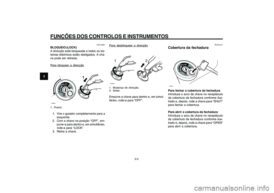 YAMAHA GIGGLE50 2009 Manual de utilização (in Portuguese) 3-18
1
2
3
4
5
6
7
8
9
PAU1044E
FUNÇÕES DOS CONTROLOS E INSTRUMENTOS
Para desbloquear a direcção
12
ZAUM00**1. Mudança de direcção.
2. Soltar.Empurre a chave para dentro e, em simul-
tâneo, ro YAMAHA GIGGLE50 2009 Manual de utilização (in Portuguese) 3-18
1
2
3
4
5
6
7
8
9
PAU1044E
FUNÇÕES DOS CONTROLOS E INSTRUMENTOS
Para desbloquear a direcção
12
ZAUM00**1. Mudança de direcção.
2. Soltar.Empurre a chave para dentro e, em simul-
tâneo, ro