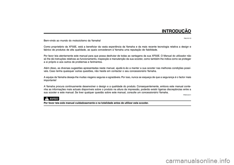 YAMAHA GIGGLE50 2009 Manual de utilização (in Portuguese) 1
2
3
4
5
6
7
8
9
PAU10050
INTRODUÇÃO
PAU10113
Bem-vindo ao mundo do motociclismo da Yamaha!
Como proprietário da XF50E, está a beneficiar da vasta experiência da Yamaha e da mais recente tecnolo YAMAHA GIGGLE50 2009 Manual de utilização (in Portuguese) 1
2
3
4
5
6
7
8
9
PAU10050
INTRODUÇÃO
PAU10113
Bem-vindo ao mundo do motociclismo da Yamaha!
Como proprietário da XF50E, está a beneficiar da vasta experiência da Yamaha e da mais recente tecnolo