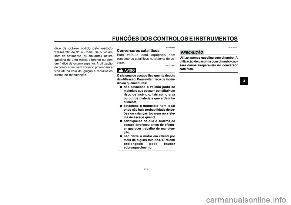 YAMAHA GIGGLE50 2009 Manual de utilização (in Portuguese) 3-25
1
2
3
4
5
6
7
8
9
PAU1044E
FUNÇÕES DOS CONTROLOS E INSTRUMENTOS
3-9
Conversores catalíticos<IXE>
PAU13445
Conversores catalíticosEste veículo está equipado com
conversores catalíticos no s YAMAHA GIGGLE50 2009 Manual de utilização (in Portuguese) 3-25
1
2
3
4
5
6
7
8
9
PAU1044E
FUNÇÕES DOS CONTROLOS E INSTRUMENTOS
3-9
Conversores catalíticos<IXE>
PAU13445
Conversores catalíticosEste veículo está equipado com
conversores catalíticos no s