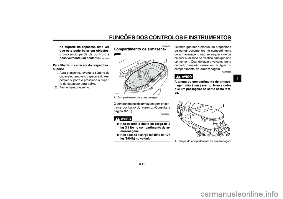 YAMAHA GIGGLE50 2009 Manual de utilização (in Portuguese) 3-27
1
2
3
4
5
6
7
8
9
PAU1044E
FUNÇÕES DOS CONTROLOS E INSTRUMENTOS
3-11
PAUT2470
Compartimento de armazena-
gemZAUM00**
1
1. Compartimento de armazenagemO compartimento de armazenagem encon-
tra-s YAMAHA GIGGLE50 2009 Manual de utilização (in Portuguese) 3-27
1
2
3
4
5
6
7
8
9
PAU1044E
FUNÇÕES DOS CONTROLOS E INSTRUMENTOS
3-11
PAUT2470
Compartimento de armazena-
gemZAUM00**
1
1. Compartimento de armazenagemO compartimento de armazenagem encon-
tra-s