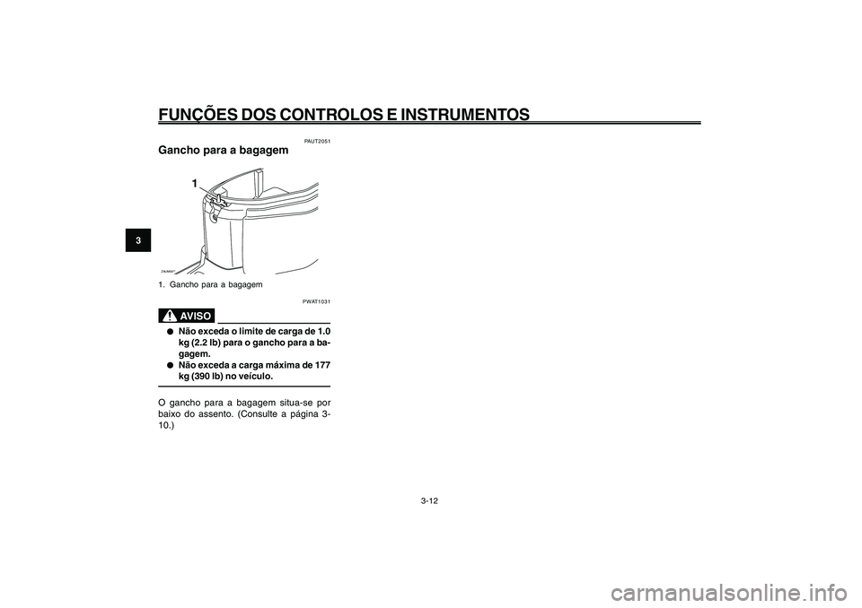 YAMAHA GIGGLE50 2009 Manual de utilização (in Portuguese) 3-28
1
2
3
4
5
6
7
8
9
PAU1044E
FUNÇÕES DOS CONTROLOS E INSTRUMENTOS
3-12
Gancho para a bagagem<IXE>
PAUT2051
Gancho para a bagagemZAUM00**
1
1. Gancho para a bagagem
PWAT1031
AVISO
● ●● ●
YAMAHA GIGGLE50 2009 Manual de utilização (in Portuguese) 3-28
1
2
3
4
5
6
7
8
9
PAU1044E
FUNÇÕES DOS CONTROLOS E INSTRUMENTOS
3-12
Gancho para a bagagem<IXE>
PAUT2051
Gancho para a bagagemZAUM00**
1
1. Gancho para a bagagem
PWAT1031
AVISO
● ●● ●