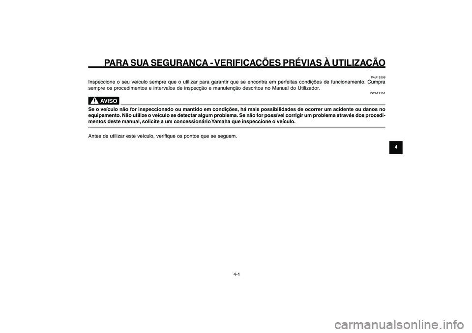 YAMAHA GIGGLE50 2009 Manual de utilização (in Portuguese) 4-29
1
2
3
4
5
6
7
8
9
PAU15582
PARA SUA SEGURANÇA - VERIFICAÇÕES PRÉVIAS À UTILIZAÇÃO
4-1
PAU15582
PARA SUA SEGURANÇA - VERIFICAÇÕES PRÉVIAS À UTILIZAÇÃO
PAU15596
Inspeccione o seu veí YAMAHA GIGGLE50 2009 Manual de utilização (in Portuguese) 4-29
1
2
3
4
5
6
7
8
9
PAU15582
PARA SUA SEGURANÇA - VERIFICAÇÕES PRÉVIAS À UTILIZAÇÃO
4-1
PAU15582
PARA SUA SEGURANÇA - VERIFICAÇÕES PRÉVIAS À UTILIZAÇÃO
PAU15596
Inspeccione o seu veí