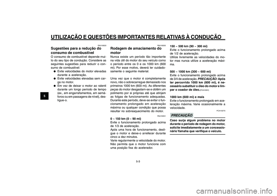 YAMAHA GIGGLE50 2009 Manual de utilização (in Portuguese) 5-34
1
2
3
4
5
6
7
8
9
PAU15943
UTILIZAÇÃO E QUESTÕES IMPORTANTES RELATIVAS À CONDUÇÃO
5-3
Consumo de combustível, sugestões para a redução<IXE>
Rodagem de amaciamento do motor<IXE>
PAU16951 YAMAHA GIGGLE50 2009 Manual de utilização (in Portuguese) 5-34
1
2
3
4
5
6
7
8
9
PAU15943
UTILIZAÇÃO E QUESTÕES IMPORTANTES RELATIVAS À CONDUÇÃO
5-3
Consumo de combustível, sugestões para a redução<IXE>
Rodagem de amaciamento do motor<IXE>
PAU16951