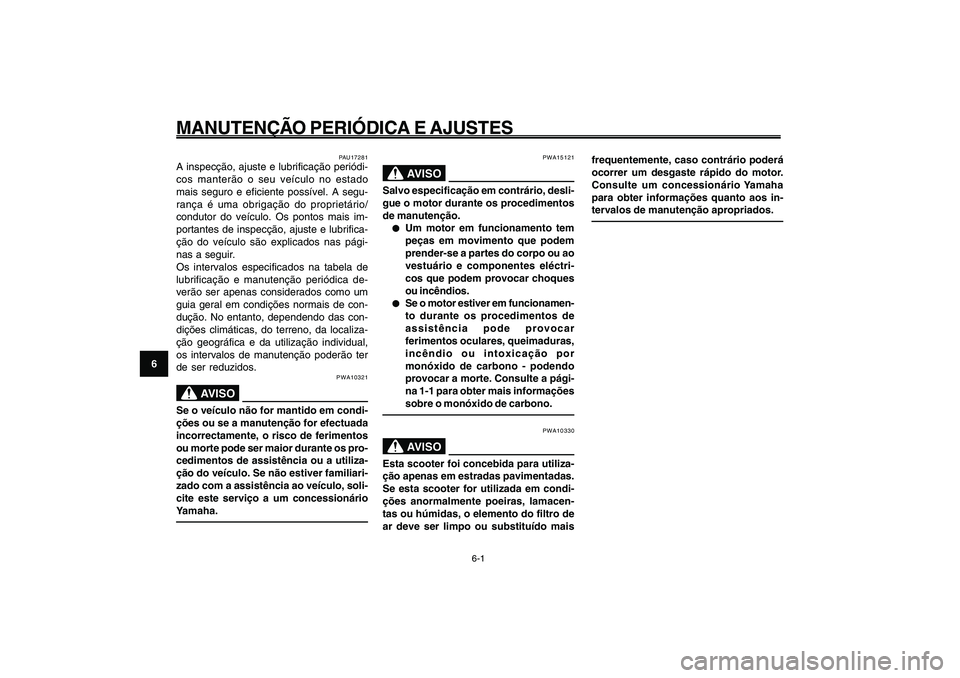 YAMAHA GIGGLE50 2009 Manual de utilização (in Portuguese) 6-36
1
2
3
4
5
6
7
8
9
PAU1722A
MANUTENÇÃO PERIÓDICA E AJUSTES
6-1
PAU17281
A inspecção, ajuste e lubrificação periódi-
cos manterão o seu veículo no estado
mais seguro e eficiente possível YAMAHA GIGGLE50 2009 Manual de utilização (in Portuguese) 6-36
1
2
3
4
5
6
7
8
9
PAU1722A
MANUTENÇÃO PERIÓDICA E AJUSTES
6-1
PAU17281
A inspecção, ajuste e lubrificação periódi-
cos manterão o seu veículo no estado
mais seguro e eficiente possível