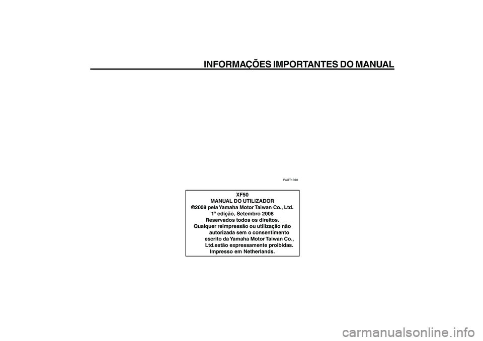 YAMAHA GIGGLE50 2009 Manual de utilização (in Portuguese) 1
2
3
4
5
6
7
8
9
PAUT1390
XF50
MANUAL DO UTILIZADOR
©2008 pela Yamaha Motor Taiwan Co., Ltd.
1ª edição, Setembro 2008
Reservados todos os direitos.
Qualquer reimpressão ou utilização não
auto YAMAHA GIGGLE50 2009 Manual de utilização (in Portuguese) 1
2
3
4
5
6
7
8
9
PAUT1390
XF50
MANUAL DO UTILIZADOR
©2008 pela Yamaha Motor Taiwan Co., Ltd.
1ª edição, Setembro 2008
Reservados todos os direitos.
Qualquer reimpressão ou utilização não
auto