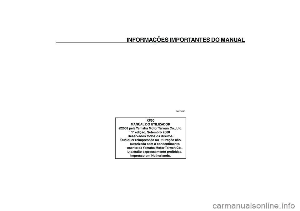 YAMAHA GIGGLE50 2009  Manual de utilização (in Portuguese) 1
2
3
4
5
6
7
8
9
PAUT1390
XF50
MANUAL DO UTILIZADOR
©2008 pela Yamaha Motor Taiwan Co., Ltd.
1ª edição, Setembro 2008
Reservados todos os direitos.
Qualquer reimpressão ou utilização não
auto