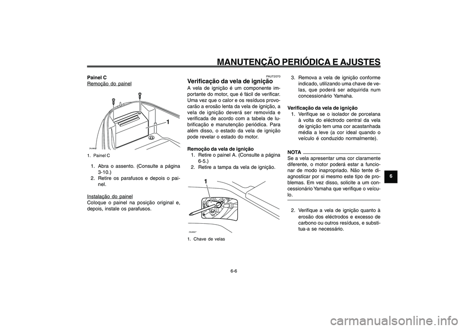 YAMAHA GIGGLE50 2009 Manual de utilização (in Portuguese) 6-41
1
2
3
4
5
6
7
8
9
PAU1722A
MANUTENÇÃO PERIÓDICA E AJUSTES
6-6
Painel CRemoção do painelZAUM00**
1
1. Painel C1. Abra o assento. (Consulte a página
3-10.)
2. Retire os parafusos e depois o p YAMAHA GIGGLE50 2009 Manual de utilização (in Portuguese) 6-41
1
2
3
4
5
6
7
8
9
PAU1722A
MANUTENÇÃO PERIÓDICA E AJUSTES
6-6
Painel CRemoção do painelZAUM00**
1
1. Painel C1. Abra o assento. (Consulte a página
3-10.)
2. Retire os parafusos e depois o p