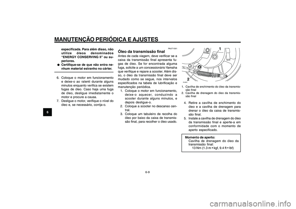 YAMAHA GIGGLE50 2009 Manual de utilização (in Portuguese) 6-44
1
2
3
4
5
6
7
8
9
PAU1722A
MANUTENÇÃO PERIÓDICA E AJUSTES
6-9
especificada. Para além disso, não
utilize óleos denominados
“ENERGY CONSERVING II” ou su-
periores.
● ●● ●
●
Cer YAMAHA GIGGLE50 2009 Manual de utilização (in Portuguese) 6-44
1
2
3
4
5
6
7
8
9
PAU1722A
MANUTENÇÃO PERIÓDICA E AJUSTES
6-9
especificada. Para além disso, não
utilize óleos denominados
“ENERGY CONSERVING II” ou su-
periores.
● ●● ●
●
Cer