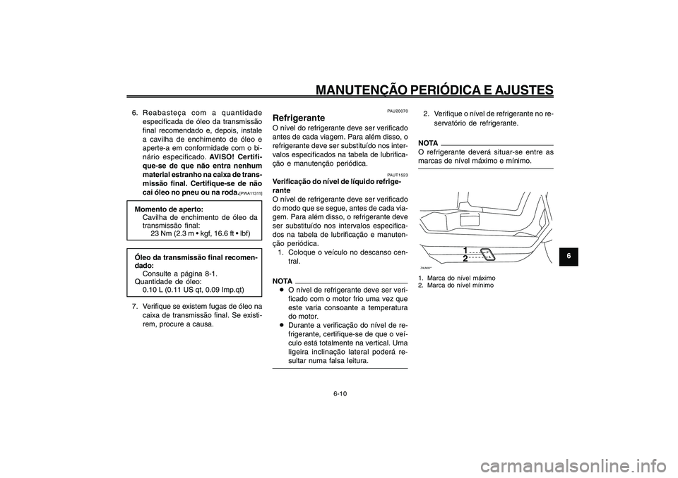 YAMAHA GIGGLE50 2009 Manual de utilização (in Portuguese) 6-45
1
2
3
4
5
6
7
8
9
PAU1722A
MANUTENÇÃO PERIÓDICA E AJUSTES
6-10
Refrigerante<IXE>
PAUT1523
Verificação do nível de líquido refrige-
rante
O nível de refrigerante deve ser verificado
do mod YAMAHA GIGGLE50 2009 Manual de utilização (in Portuguese) 6-45
1
2
3
4
5
6
7
8
9
PAU1722A
MANUTENÇÃO PERIÓDICA E AJUSTES
6-10
Refrigerante<IXE>
PAUT1523
Verificação do nível de líquido refrige-
rante
O nível de refrigerante deve ser verificado
do mod