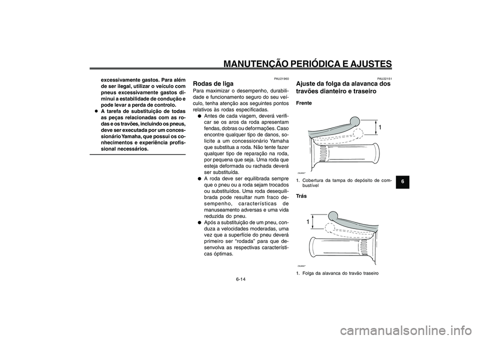 YAMAHA GIGGLE50 2009 Manual de utilização (in Portuguese) 6-49
1
2
3
4
5
6
7
8
9
PAU1722A
MANUTENÇÃO PERIÓDICA E AJUSTES
6-14
excessivamente gastos. Para além
de ser ilegal, utilizar o veículo com
pneus excessivamente gastos di-
minui a estabilidade de YAMAHA GIGGLE50 2009 Manual de utilização (in Portuguese) 6-49
1
2
3
4
5
6
7
8
9
PAU1722A
MANUTENÇÃO PERIÓDICA E AJUSTES
6-14
excessivamente gastos. Para além
de ser ilegal, utilizar o veículo com
pneus excessivamente gastos di-
minui a estabilidade de