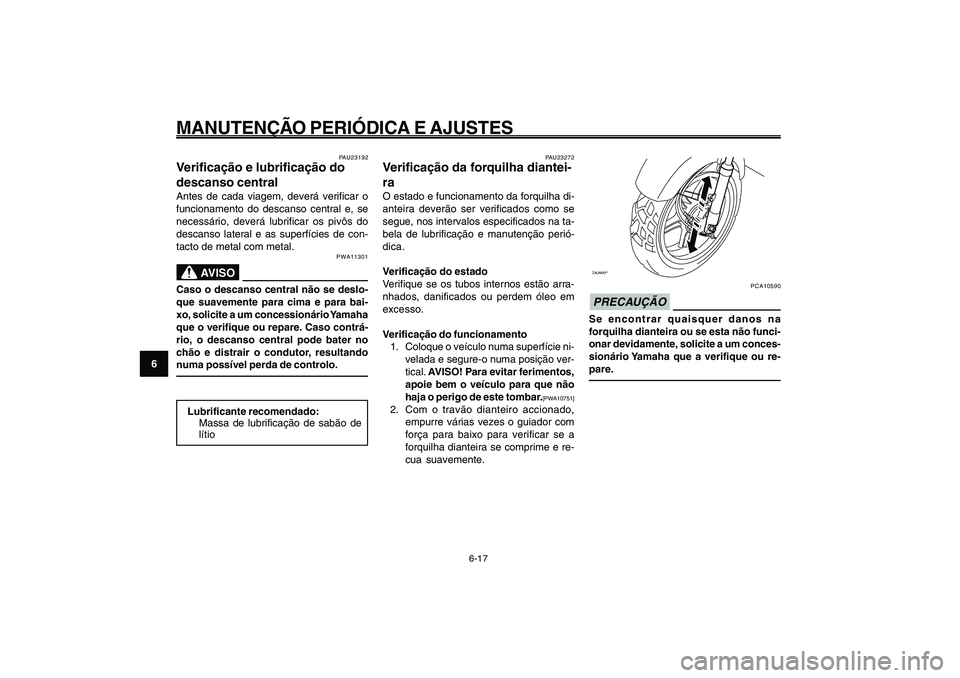 YAMAHA GIGGLE50 2009 Manual de utilização (in Portuguese) 6-52
1
2
3
4
5
6
7
8
9
PAU1722A
MANUTENÇÃO PERIÓDICA E AJUSTES
6-17
Descanso central, verificação e lubrificação<IXE>
Forquilha dianteira, verificação<IXE>
PAU23272
Verificação da forquilha YAMAHA GIGGLE50 2009 Manual de utilização (in Portuguese) 6-52
1
2
3
4
5
6
7
8
9
PAU1722A
MANUTENÇÃO PERIÓDICA E AJUSTES
6-17
Descanso central, verificação e lubrificação<IXE>
Forquilha dianteira, verificação<IXE>
PAU23272
Verificação da forquilha