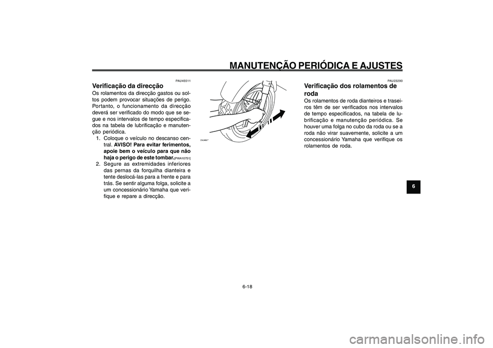YAMAHA GIGGLE50 2009 Manual de utilização (in Portuguese) 6-53
1
2
3
4
5
6
7
8
9
PAU1722A
MANUTENÇÃO PERIÓDICA E AJUSTES
6-18
Direcção, verificação<IXE>
Rolamentos de roda, verificação<IXE>
PAU45511
Verificação da direcçãoOs rolamentos da direc YAMAHA GIGGLE50 2009 Manual de utilização (in Portuguese) 6-53
1
2
3
4
5
6
7
8
9
PAU1722A
MANUTENÇÃO PERIÓDICA E AJUSTES
6-18
Direcção, verificação<IXE>
Rolamentos de roda, verificação<IXE>
PAU45511
Verificação da direcçãoOs rolamentos da direc