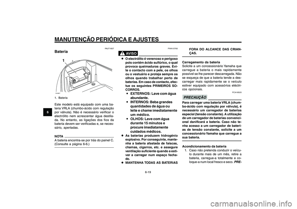 YAMAHA GIGGLE50 2009 Manual de utilização (in Portuguese) 6-54
1
2
3
4
5
6
7
8
9
PAU1722A
MANUTENÇÃO PERIÓDICA E AJUSTES
6-19
PAUT1857
BateriaZAUM00**
1
1. BateriaEste modelo está equipado com uma ba-
teria VRLA (chumbo-ácido com regulação
por válvul YAMAHA GIGGLE50 2009 Manual de utilização (in Portuguese) 6-54
1
2
3
4
5
6
7
8
9
PAU1722A
MANUTENÇÃO PERIÓDICA E AJUSTES
6-19
PAUT1857
BateriaZAUM00**
1
1. BateriaEste modelo está equipado com uma ba-
teria VRLA (chumbo-ácido com regulação
por válvul