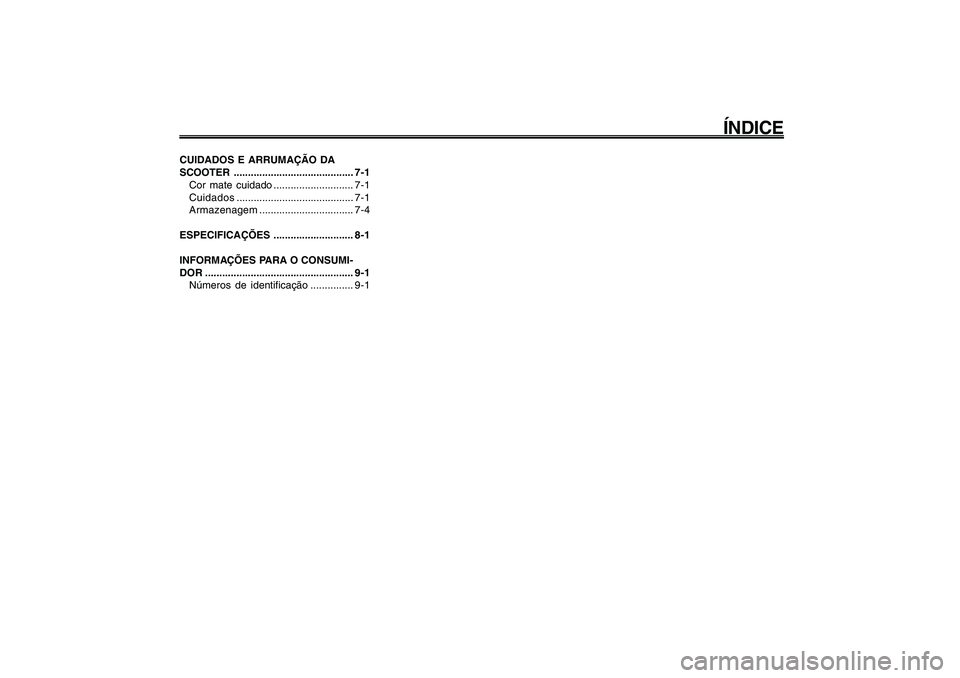 YAMAHA GIGGLE50 2009  Manual de utilização (in Portuguese) 1
2
3
4
5
6
7
8
9
PAU10210
ÍNDICE
CUIDADOS E ARRUMAÇÃO DA
SCOOTER.......................................... 7-1
Cor mate cuidado ............................ 7-1
Cuidados...........................