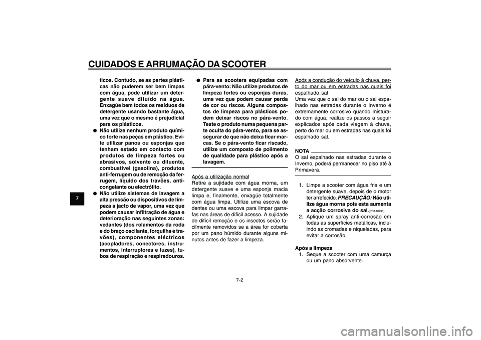 YAMAHA GIGGLE50 2009 Manual de utilização (in Portuguese) 7-62
1
2
3
4
5
6
7
8
9
PAU25991
CUIDADOS E ARRUMAÇÃO DA SCOOTER
7-2
ticos. Contudo, se as partes plásti-
cas não puderem ser bem limpas
com água, pode utilizar um deter-
gente suave diluído na YAMAHA GIGGLE50 2009 Manual de utilização (in Portuguese) 7-62
1
2
3
4
5
6
7
8
9
PAU25991
CUIDADOS E ARRUMAÇÃO DA SCOOTER
7-2
ticos. Contudo, se as partes plásti-
cas não puderem ser bem limpas
com água, pode utilizar um deter-
gente suave diluído na