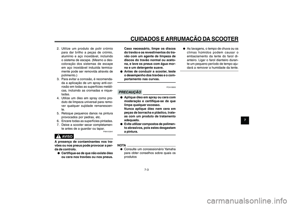 YAMAHA GIGGLE50 2009 Manual de utilização (in Portuguese) 7-63
1
2
3
4
5
6
7
8
9
PAU25991
CUIDADOS E ARRUMAÇÃO DA SCOOTER
7-3
2. Utilize um produto de polir crómio
para dar brilho a peças de crómio,
alumínio e aço inoxidável, incluindo
o sistema de e YAMAHA GIGGLE50 2009 Manual de utilização (in Portuguese) 7-63
1
2
3
4
5
6
7
8
9
PAU25991
CUIDADOS E ARRUMAÇÃO DA SCOOTER
7-3
2. Utilize um produto de polir crómio
para dar brilho a peças de crómio,
alumínio e aço inoxidável, incluindo
o sistema de e